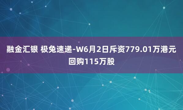 融金汇银 极兔速递-W6月2日斥资779.01万港元回购115万股