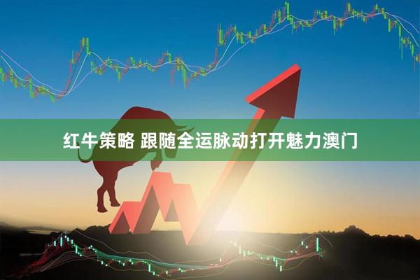 红牛策略 跟随全运脉动打开魅力澳门